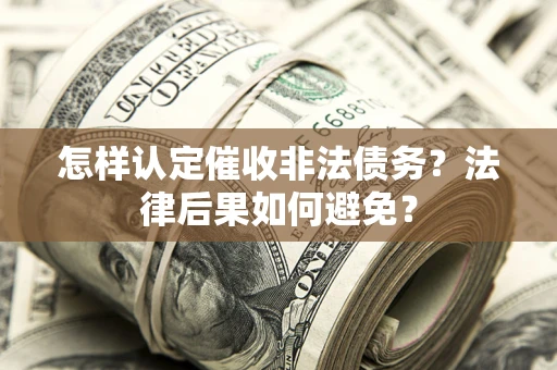 北京怎样认定催收非法债务？法律后果如何避免？