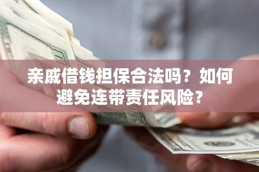 北京亲戚借钱担保合法吗？如何避免连带责任风险？