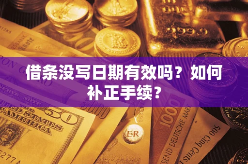北京借条没写日期有效吗？如何补正手续？