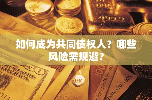 北京如何成为共同债权人？哪些风险需规避？