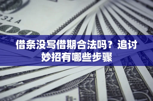 北京借条没写借期合法吗？追讨妙招有哪些步骤