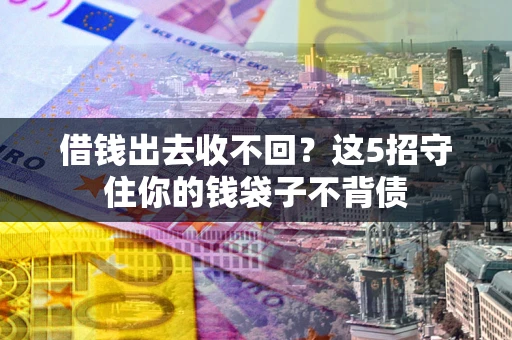 北京借钱出去收不回？这5招守住你的钱袋子不背债
